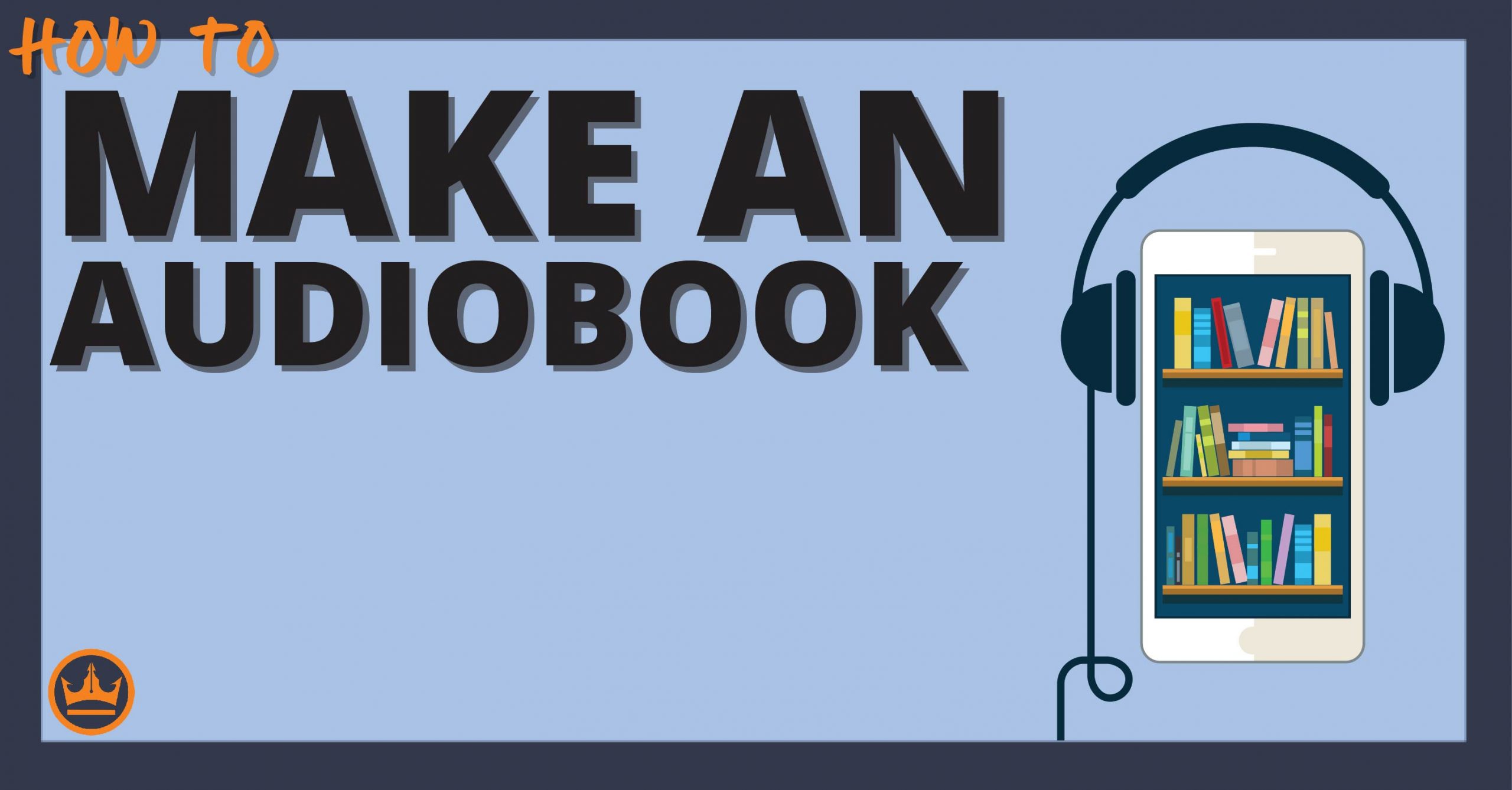 How To Make An Audiobook Everything You Need To Know