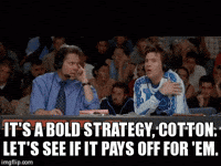 It's a bold strategy, Cotton